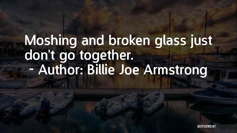 Billie Joe Armstrong Quotes: Moshing And Broken Glass Just Don't Go Together.