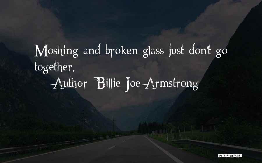 Billie Joe Armstrong Quotes: Moshing And Broken Glass Just Don't Go Together.