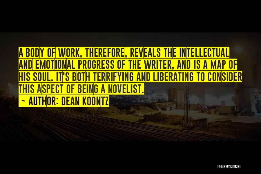 Dean Koontz Quotes: A Body Of Work, Therefore, Reveals The Intellectual And Emotional Progress Of The Writer, And Is A Map Of His