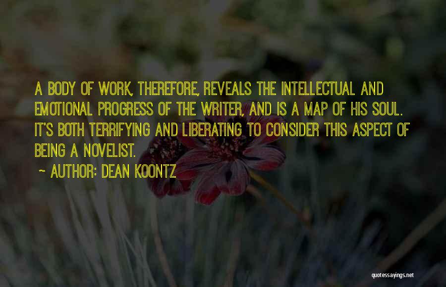 Dean Koontz Quotes: A Body Of Work, Therefore, Reveals The Intellectual And Emotional Progress Of The Writer, And Is A Map Of His
