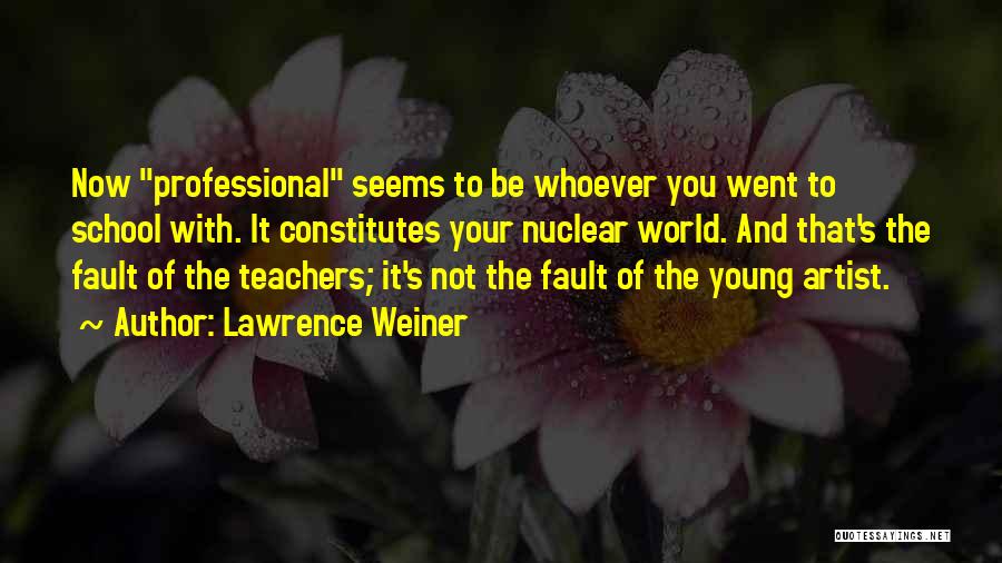 Lawrence Weiner Quotes: Now Professional Seems To Be Whoever You Went To School With. It Constitutes Your Nuclear World. And That's The Fault