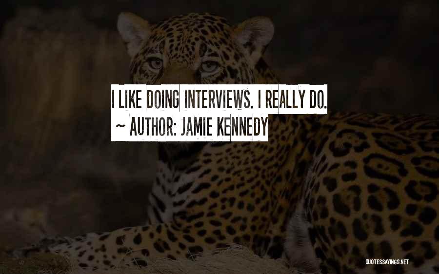 Jamie Kennedy Quotes: I Like Doing Interviews. I Really Do.