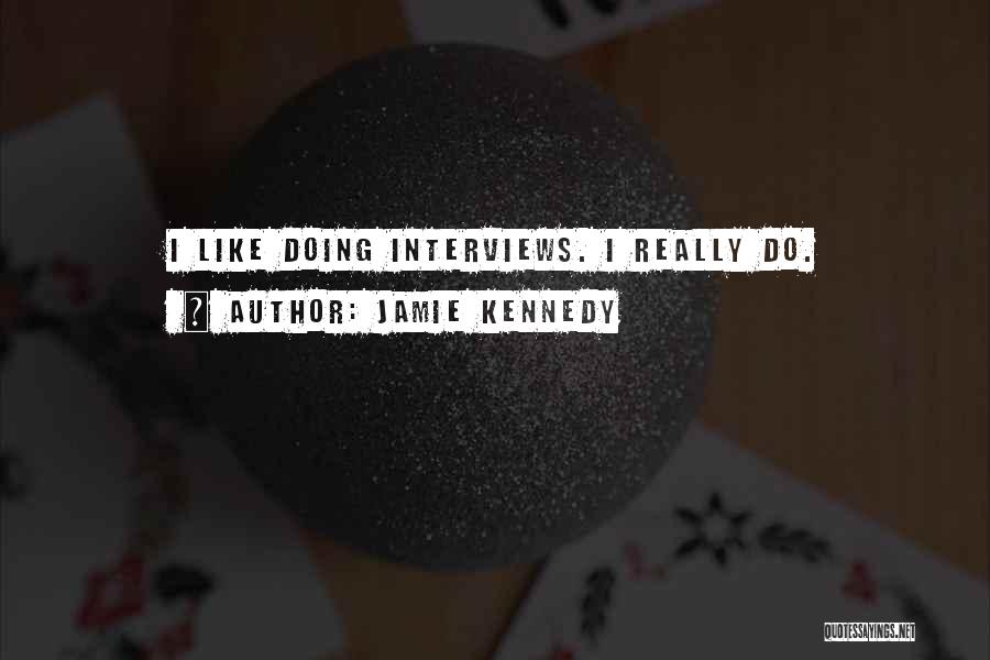 Jamie Kennedy Quotes: I Like Doing Interviews. I Really Do.