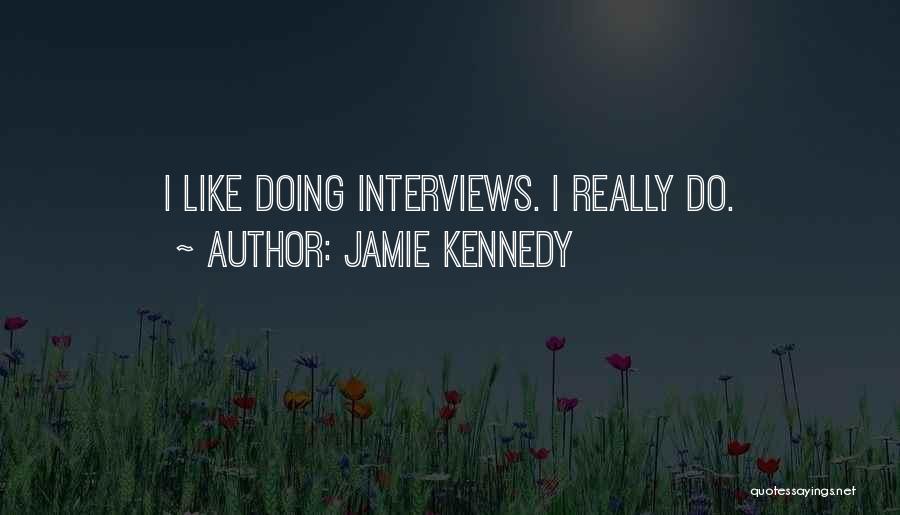 Jamie Kennedy Quotes: I Like Doing Interviews. I Really Do.