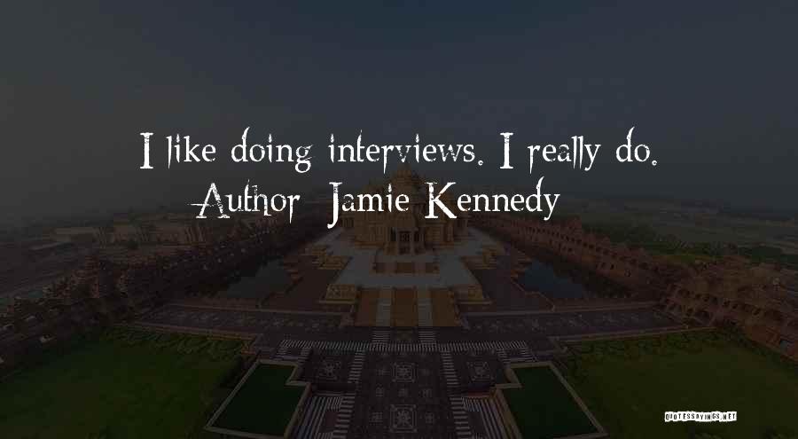 Jamie Kennedy Quotes: I Like Doing Interviews. I Really Do.