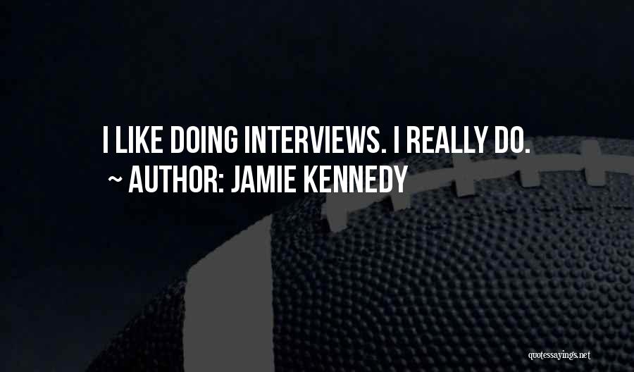 Jamie Kennedy Quotes: I Like Doing Interviews. I Really Do.