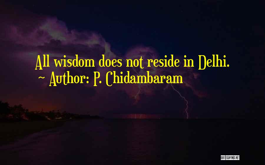 P. Chidambaram Quotes: All Wisdom Does Not Reside In Delhi.