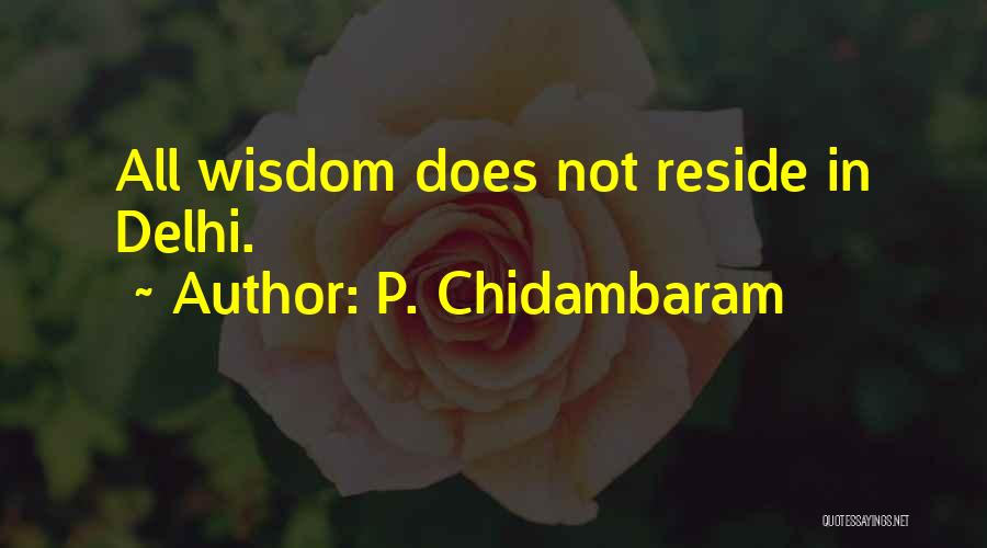 P. Chidambaram Quotes: All Wisdom Does Not Reside In Delhi.