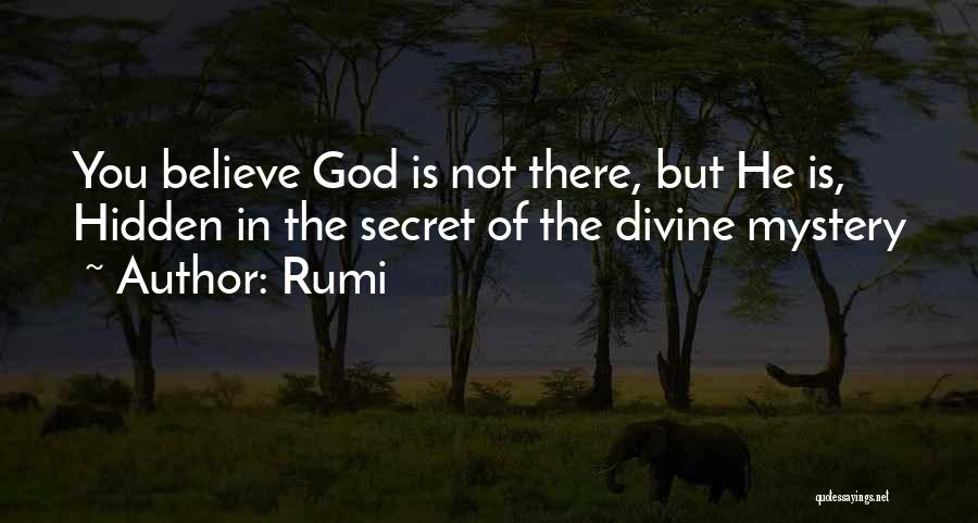 Rumi Quotes: You Believe God Is Not There, But He Is, Hidden In The Secret Of The Divine Mystery