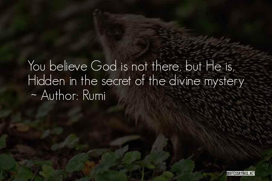 Rumi Quotes: You Believe God Is Not There, But He Is, Hidden In The Secret Of The Divine Mystery