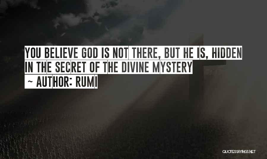 Rumi Quotes: You Believe God Is Not There, But He Is, Hidden In The Secret Of The Divine Mystery