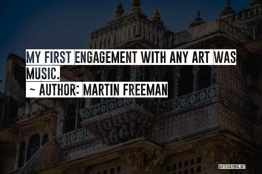 Martin Freeman Quotes: My First Engagement With Any Art Was Music.