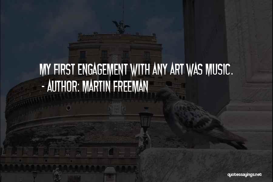 Martin Freeman Quotes: My First Engagement With Any Art Was Music.