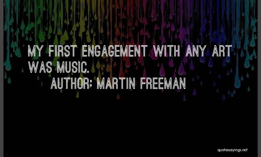 Martin Freeman Quotes: My First Engagement With Any Art Was Music.