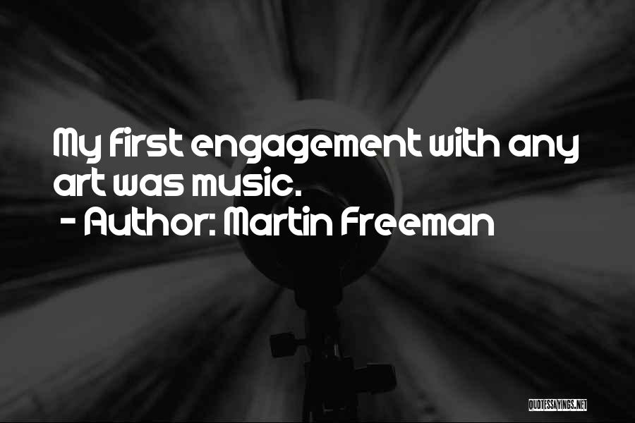 Martin Freeman Quotes: My First Engagement With Any Art Was Music.