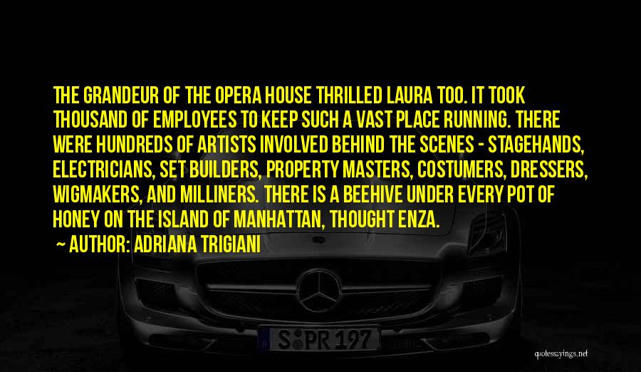 Adriana Trigiani Quotes: The Grandeur Of The Opera House Thrilled Laura Too. It Took Thousand Of Employees To Keep Such A Vast Place