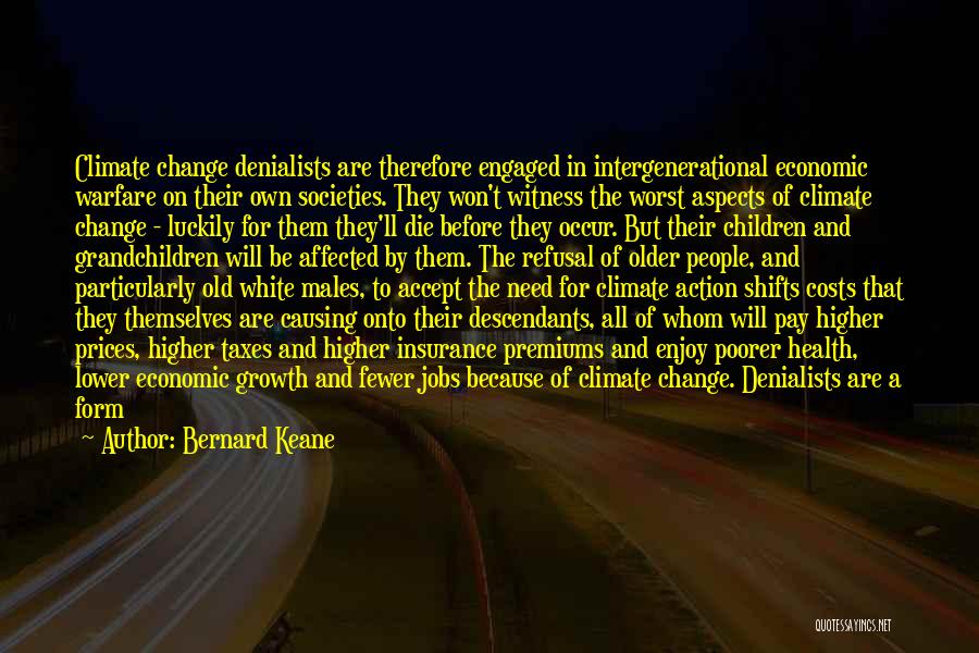 Bernard Keane Quotes: Climate Change Denialists Are Therefore Engaged In Intergenerational Economic Warfare On Their Own Societies. They Won't Witness The Worst Aspects