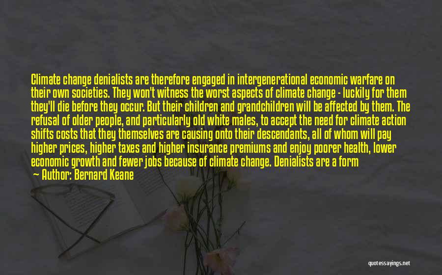 Bernard Keane Quotes: Climate Change Denialists Are Therefore Engaged In Intergenerational Economic Warfare On Their Own Societies. They Won't Witness The Worst Aspects