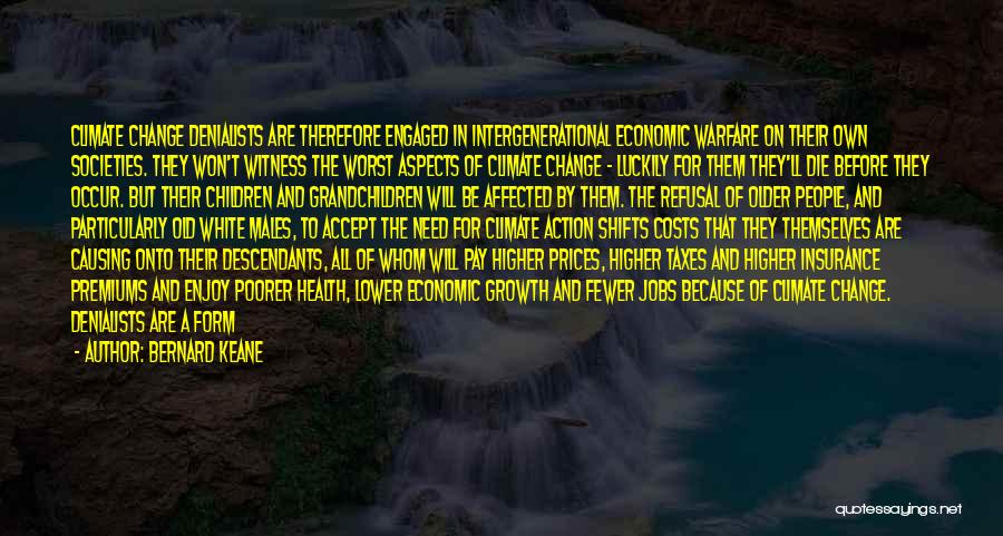 Bernard Keane Quotes: Climate Change Denialists Are Therefore Engaged In Intergenerational Economic Warfare On Their Own Societies. They Won't Witness The Worst Aspects