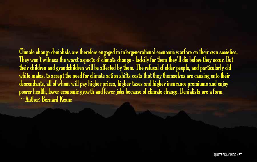 Bernard Keane Quotes: Climate Change Denialists Are Therefore Engaged In Intergenerational Economic Warfare On Their Own Societies. They Won't Witness The Worst Aspects