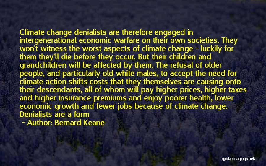 Bernard Keane Quotes: Climate Change Denialists Are Therefore Engaged In Intergenerational Economic Warfare On Their Own Societies. They Won't Witness The Worst Aspects