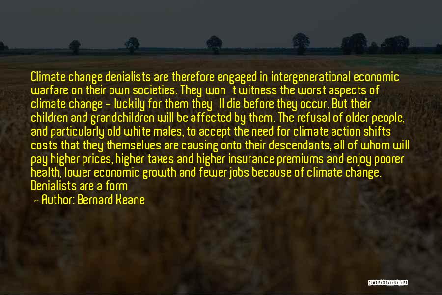 Bernard Keane Quotes: Climate Change Denialists Are Therefore Engaged In Intergenerational Economic Warfare On Their Own Societies. They Won't Witness The Worst Aspects