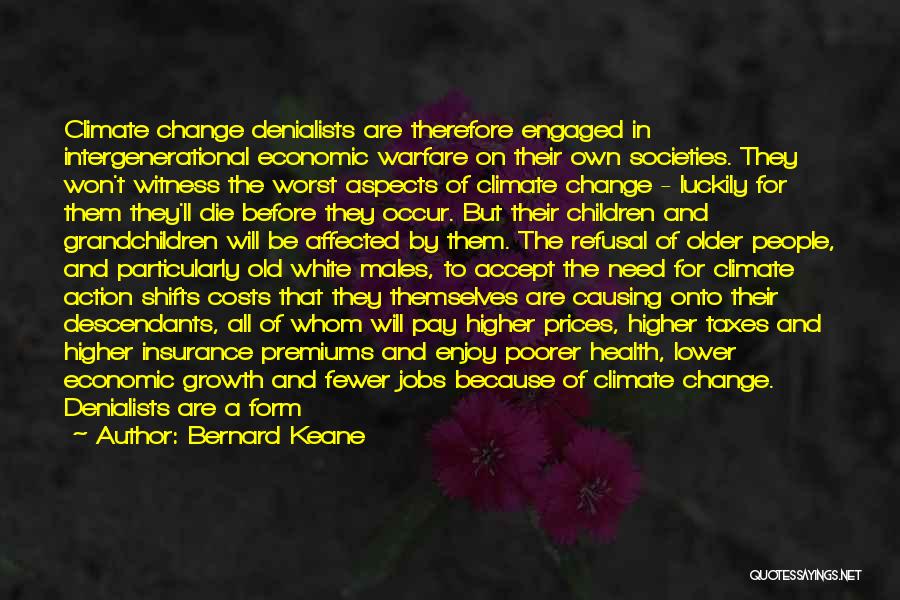 Bernard Keane Quotes: Climate Change Denialists Are Therefore Engaged In Intergenerational Economic Warfare On Their Own Societies. They Won't Witness The Worst Aspects