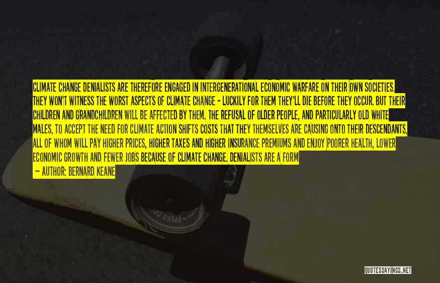Bernard Keane Quotes: Climate Change Denialists Are Therefore Engaged In Intergenerational Economic Warfare On Their Own Societies. They Won't Witness The Worst Aspects