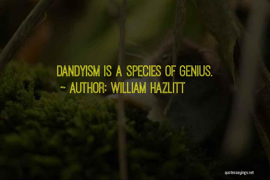 William Hazlitt Quotes: Dandyism Is A Species Of Genius.