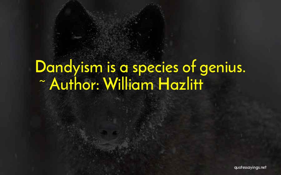 William Hazlitt Quotes: Dandyism Is A Species Of Genius.