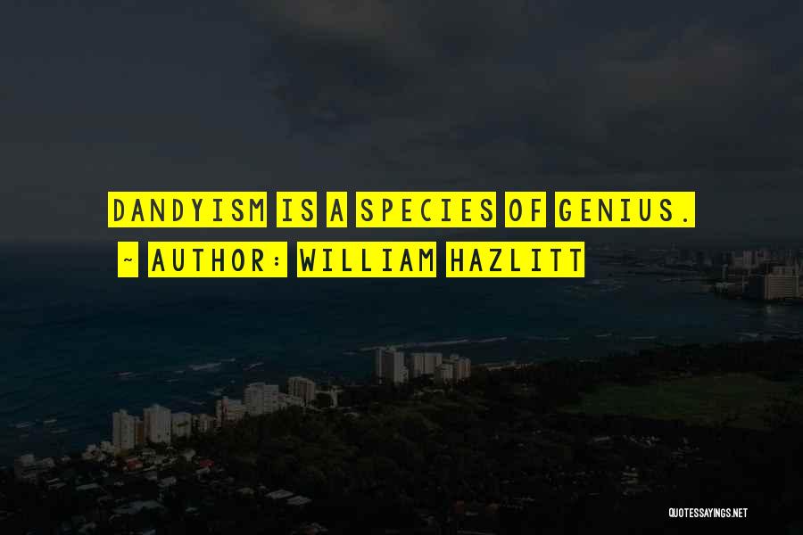 William Hazlitt Quotes: Dandyism Is A Species Of Genius.