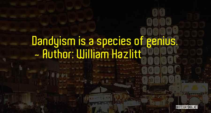 William Hazlitt Quotes: Dandyism Is A Species Of Genius.