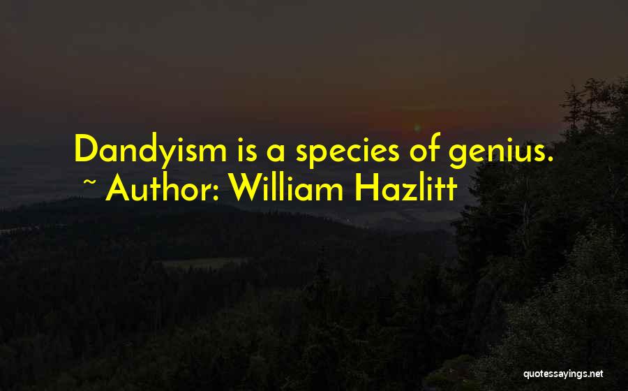 William Hazlitt Quotes: Dandyism Is A Species Of Genius.