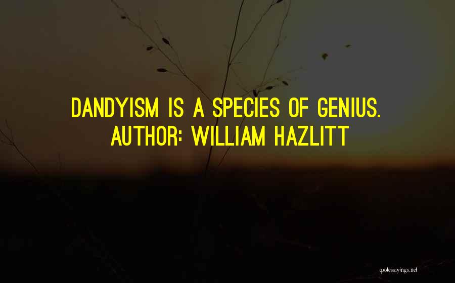 William Hazlitt Quotes: Dandyism Is A Species Of Genius.