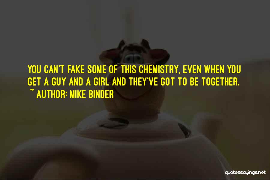 Mike Binder Quotes: You Can't Fake Some Of This Chemistry, Even When You Get A Guy And A Girl And They've Got To