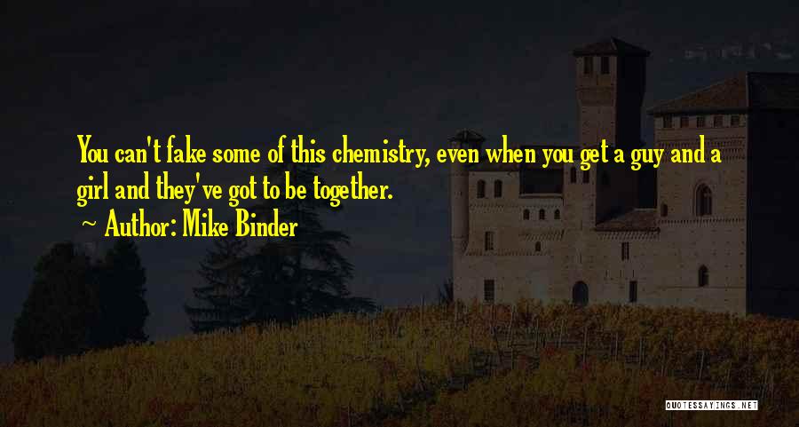 Mike Binder Quotes: You Can't Fake Some Of This Chemistry, Even When You Get A Guy And A Girl And They've Got To