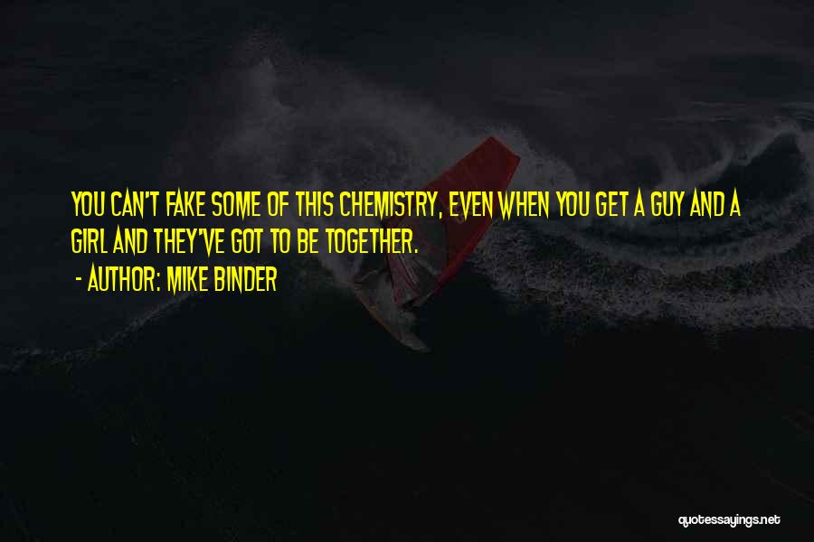 Mike Binder Quotes: You Can't Fake Some Of This Chemistry, Even When You Get A Guy And A Girl And They've Got To