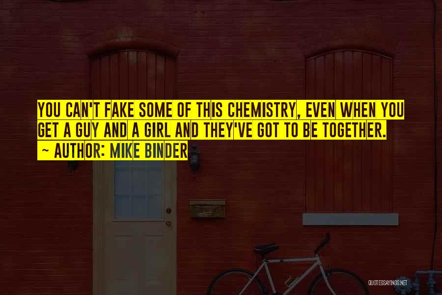 Mike Binder Quotes: You Can't Fake Some Of This Chemistry, Even When You Get A Guy And A Girl And They've Got To