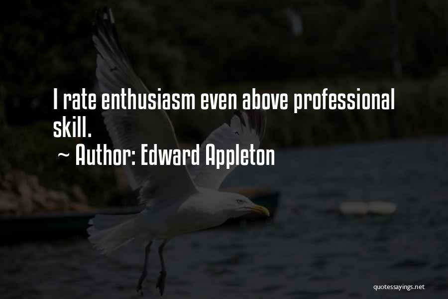 Edward Appleton Quotes: I Rate Enthusiasm Even Above Professional Skill.