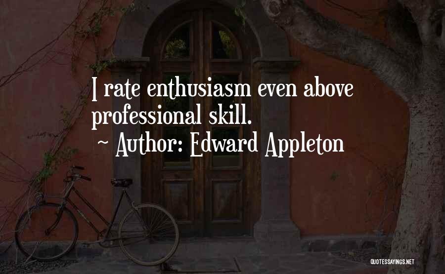 Edward Appleton Quotes: I Rate Enthusiasm Even Above Professional Skill.