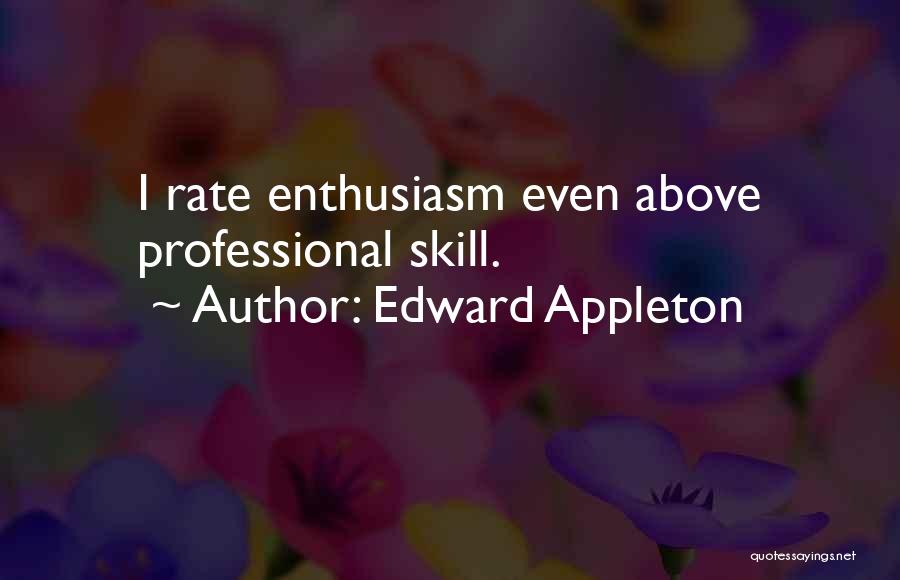 Edward Appleton Quotes: I Rate Enthusiasm Even Above Professional Skill.