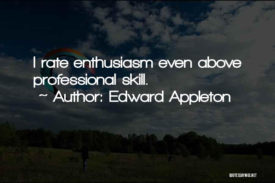 Edward Appleton Quotes: I Rate Enthusiasm Even Above Professional Skill.