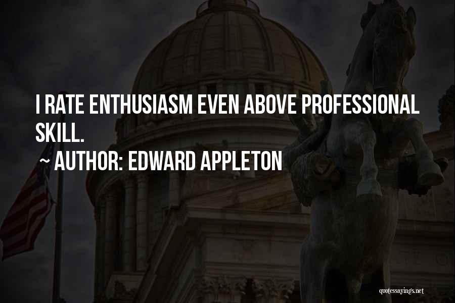 Edward Appleton Quotes: I Rate Enthusiasm Even Above Professional Skill.