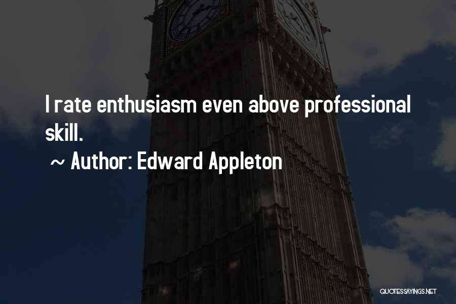 Edward Appleton Quotes: I Rate Enthusiasm Even Above Professional Skill.