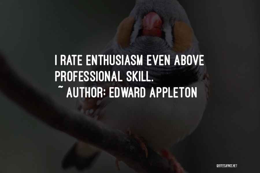 Edward Appleton Quotes: I Rate Enthusiasm Even Above Professional Skill.