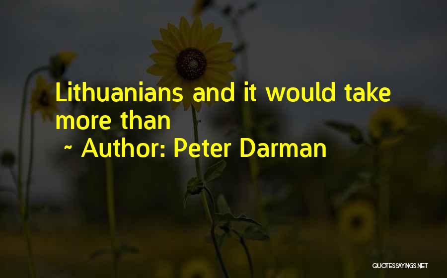 Peter Darman Quotes: Lithuanians And It Would Take More Than