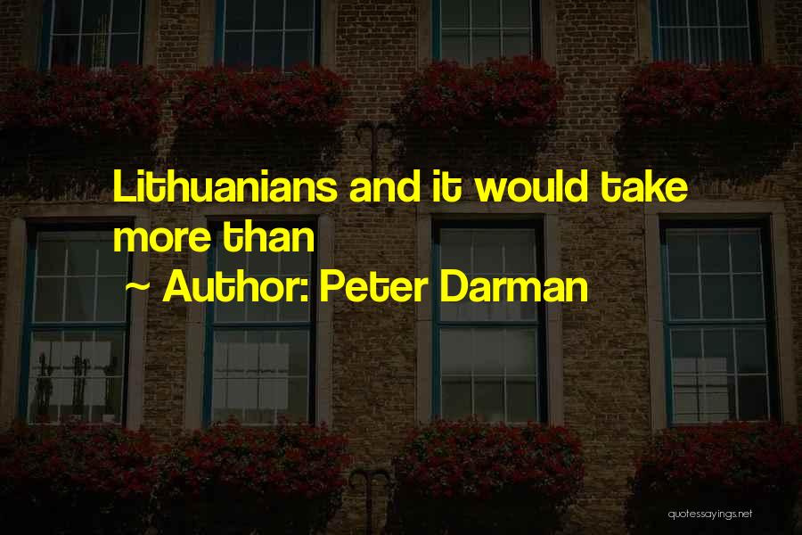 Peter Darman Quotes: Lithuanians And It Would Take More Than