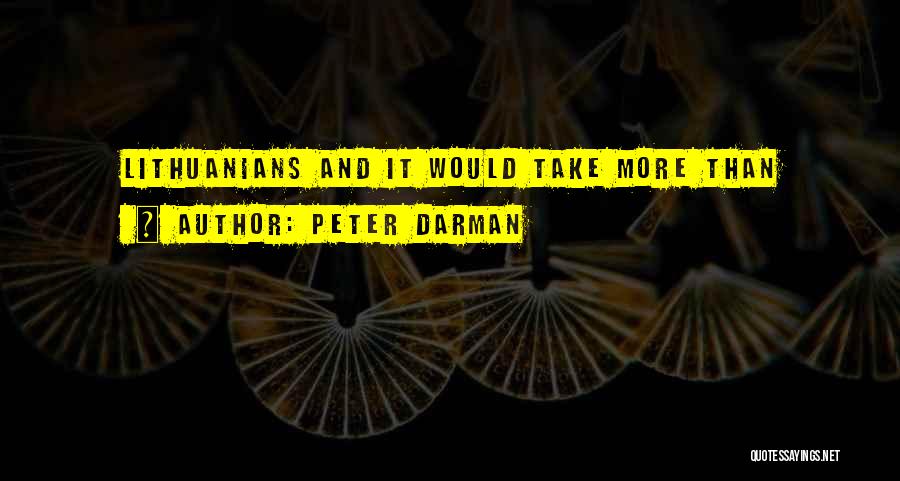 Peter Darman Quotes: Lithuanians And It Would Take More Than