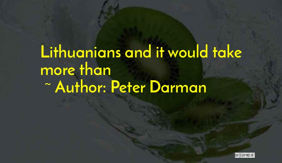 Peter Darman Quotes: Lithuanians And It Would Take More Than