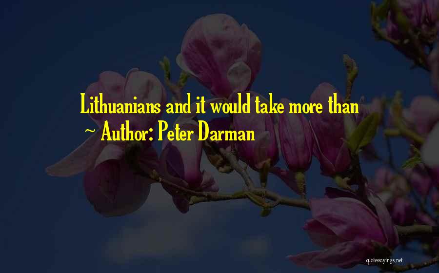 Peter Darman Quotes: Lithuanians And It Would Take More Than